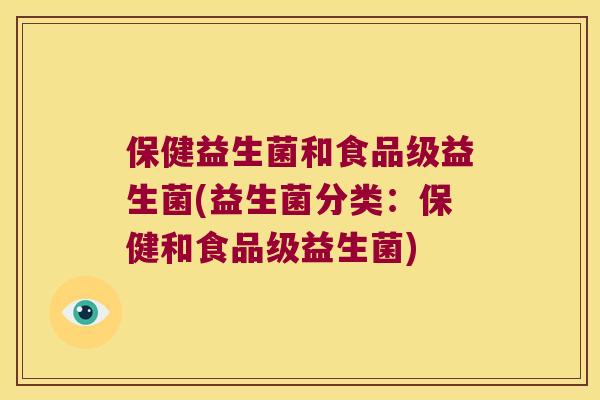 保健益生菌和食品级益生菌(益生菌分类：保健和食品级益生菌)