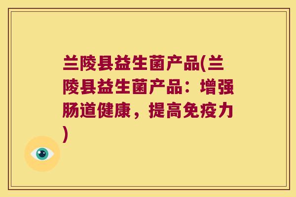兰陵县益生菌产品(兰陵县益生菌产品：增强肠道健康，提高力)