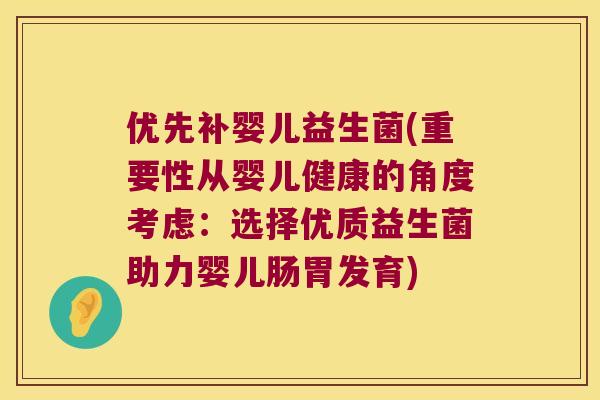 优先补婴儿益生菌(重要性从婴儿健康的角度考虑:选择优质益生菌助力婴儿肠胃发育) 优先补婴儿益生菌(重要性从婴儿健康的角度考虑:选择优质益生菌助力婴儿肠胃发育)