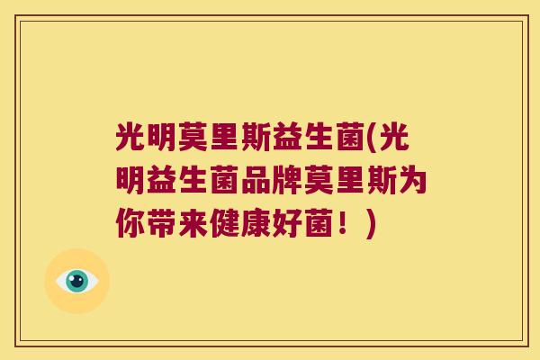 光明莫里斯益生菌(光明益生菌品牌莫里斯为你带来健康好菌！)