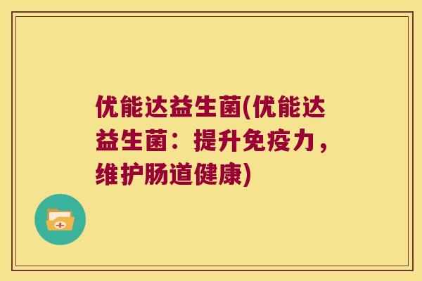 优能达益生菌(优能达益生菌：提升免疫力，维护肠道健康)