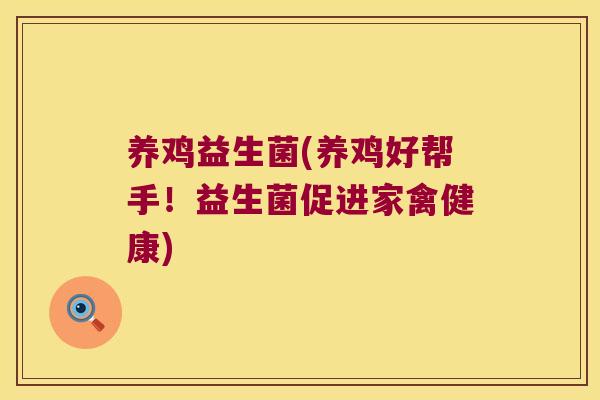 养鸡益生菌(养鸡好帮手!益生菌促进家禽健康) 养鸡益生菌(养鸡好帮手!益生菌促进家禽健康)