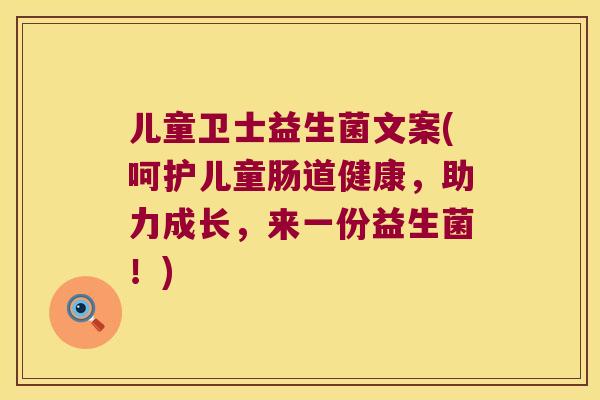 儿童卫士益生菌文案(呵护儿童肠道健康，助力成长，来一份益生菌！)
