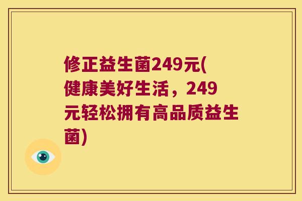 修正益生菌249元(健康美好生活，249元轻松拥有高品质益生菌)