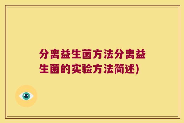 分离益生菌方法分离益生菌的实验方法简述)