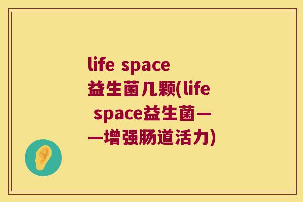 life space益生菌几颗(life space益生菌——增强肠道活力)