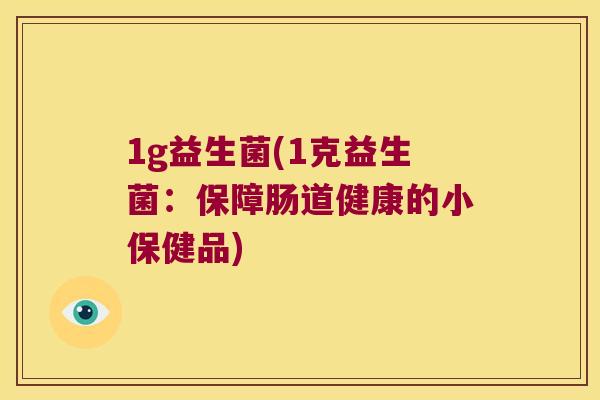 1g益生菌(1克益生菌:保障肠道健康的小保健品) 1g益生菌(1克益生菌:保障肠道健康的小保健品)