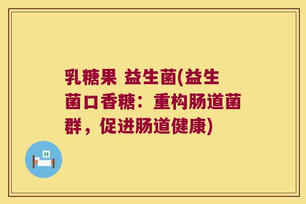 乳糖果 益生菌(益生菌口香糖：重构肠道菌群，促进肠道健康)