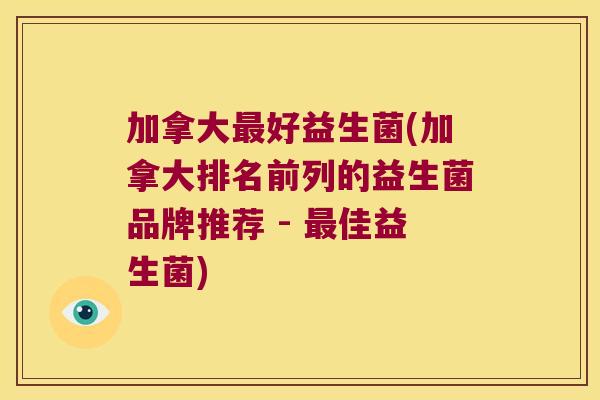 加拿大最好益生菌(加拿大排名前列的益生菌品牌推荐 - 最佳益生菌)