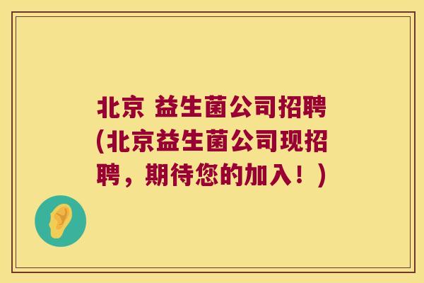 北京 益生菌公司招聘(北京益生菌公司现招聘,期待您的加入!) 北京 益生菌公司招聘(北京益生菌公司现招聘,期待您的加入!)