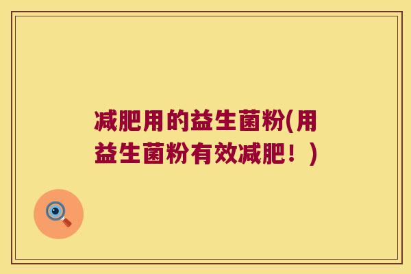 减肥用的益生菌粉(用益生菌粉有效减肥！)