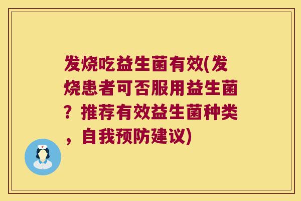 发烧吃益生菌有效(发烧患者可否服用益生菌？推荐有效益生菌种类，自我建议)