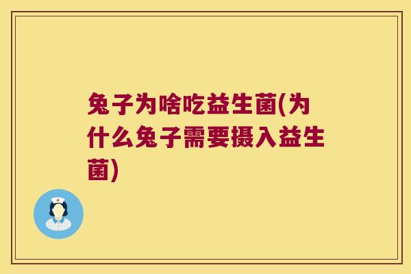 兔子为啥吃益生菌(为什么兔子需要摄入益生菌)