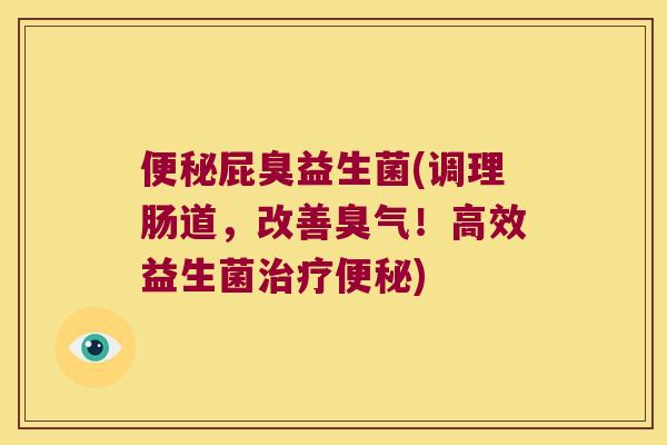 屁臭益生菌(调理肠道,改善臭气!高效益生菌) 屁臭益生菌(调理肠道,改善臭气!高效益生菌)