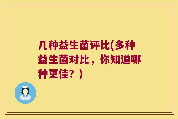 几种益生菌评比(多种益生菌对比,你知道哪种更佳?) 几种益生菌评比(多种益生菌对比,你知道哪种更佳?)