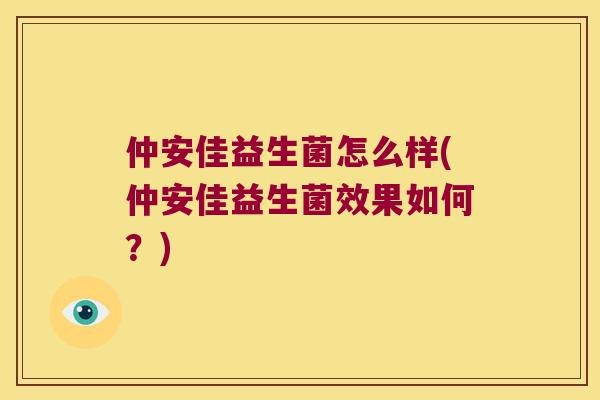 仲安佳益生菌怎么样(仲安佳益生菌效果如何？)