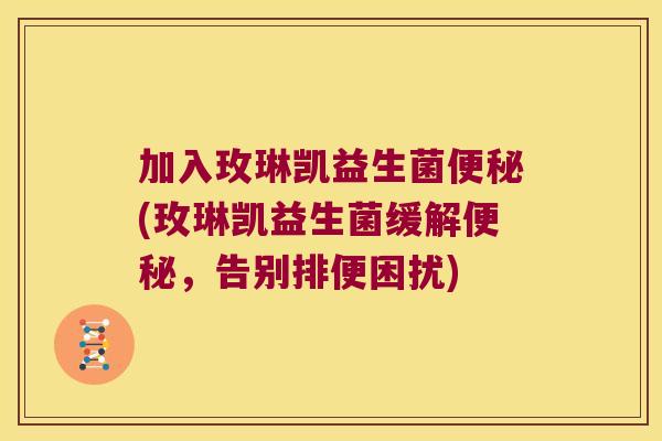 加入玫琳凯益生菌(玫琳凯益生菌缓解,告别排便困扰) 加入玫琳凯益生菌(玫琳凯益生菌缓解,告别排便困扰)