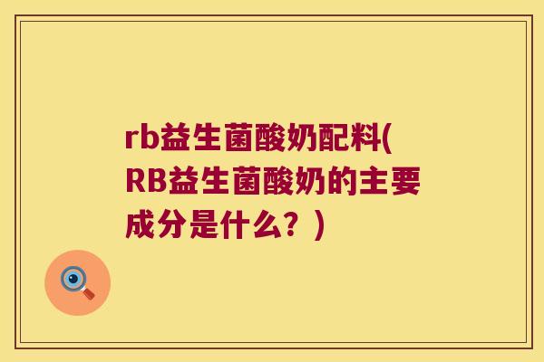 rb益生菌酸奶配料(RB益生菌酸奶的主要成分是什么？)