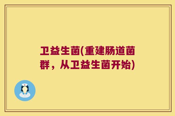 卫益生菌(重建肠道菌群，从卫益生菌开始)