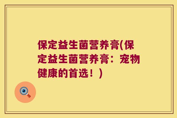 保定益生菌营养膏(保定益生菌营养膏：宠物健康的首选！)