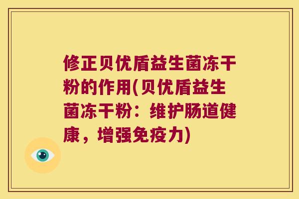 修正贝优盾益生菌冻干粉的作用(贝优盾益生菌冻干粉：维护肠道健康，增强免疫力)