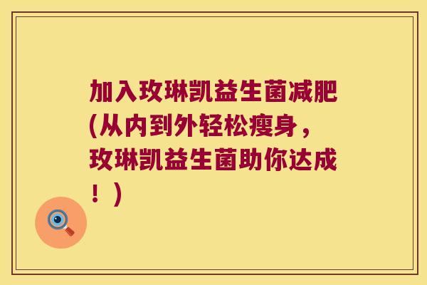 加入玫琳凯益生菌减肥(从内到外轻松瘦身，玫琳凯益生菌助你达成！)