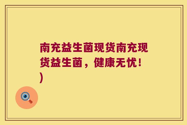 南充益生菌现货南充现货益生菌，健康无忧！)