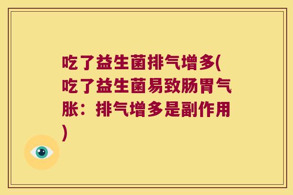 吃了益生菌排气增多(吃了益生菌易致肠胃气胀：排气增多是副作用)
