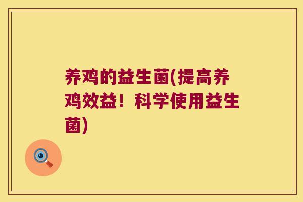 养鸡的益生菌(提高养鸡效益！科学使用益生菌)
