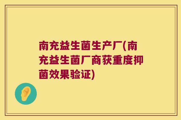 南充益生菌生产厂(南充益生菌厂商获重度抑菌效果验证)