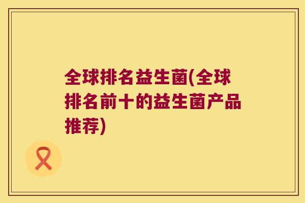 全球排名益生菌(全球排名前十的益生菌产品推荐)