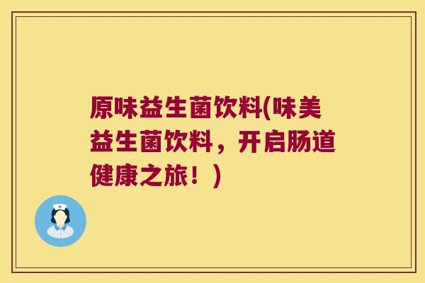 原味益生菌饮料(味美益生菌饮料，开启肠道健康之旅！)