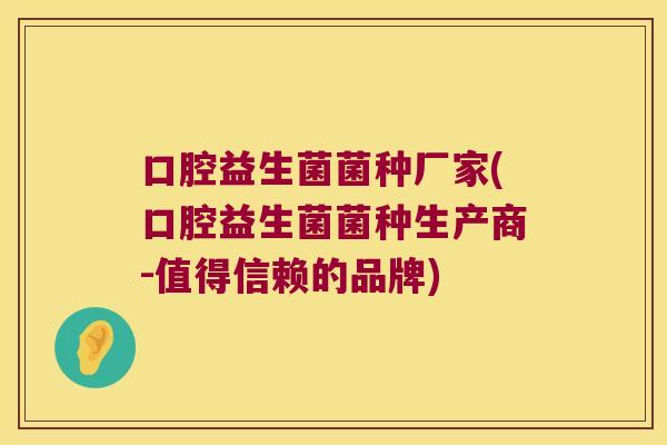 口腔益生菌菌种厂家(口腔益生菌菌种生产商-值得信赖的品牌) 口腔益生菌菌种厂家(口腔益生菌菌种生产商-值得信赖的品牌)