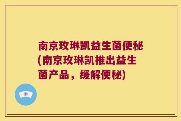 南京玫琳凯益生菌(南京玫琳凯推出益生菌产品,缓解) 南京玫琳凯益生菌(南京玫琳凯推出益生菌产品,缓解)