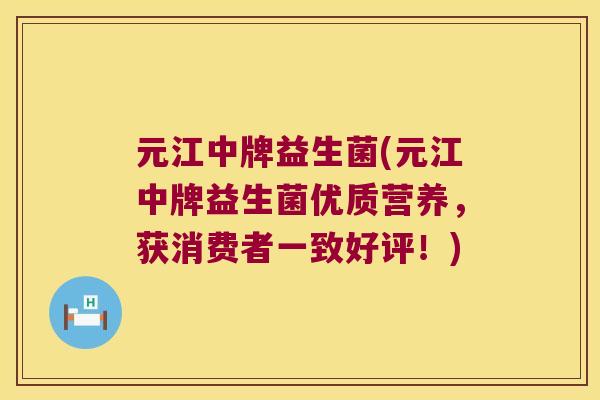 元江中牌益生菌(元江中牌益生菌优质营养,获消费者一致好评!) 元江中牌益生菌(元江中牌益生菌优质营养,获消费者一致好评!)