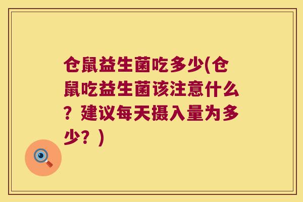 仓鼠益生菌吃多少(仓鼠吃益生菌该注意什么?建议每天摄入量为多少?) 仓鼠益生菌吃多少(仓鼠吃益生菌该注意什么?建议每天摄入量为多少?)