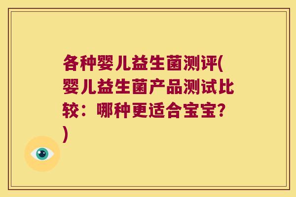 各种婴儿益生菌测评(婴儿益生菌产品测试比较：哪种更适合宝宝？)