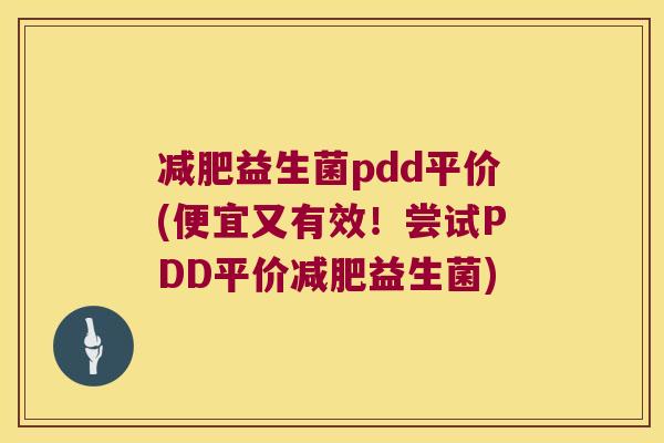 减肥益生菌pdd平价(便宜又有效！尝试PDD平价减肥益生菌)