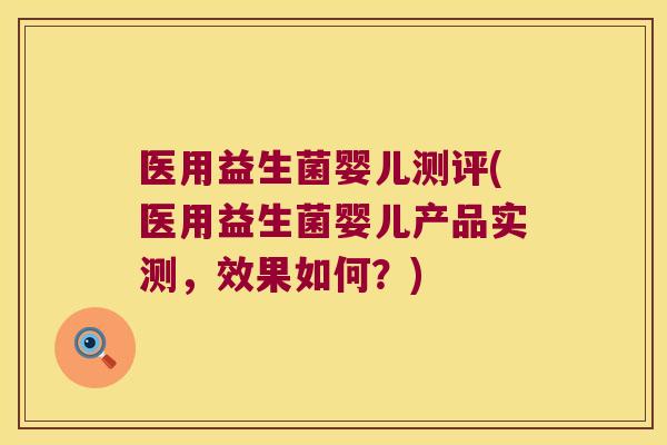 医用益生菌婴儿测评(医用益生菌婴儿产品实测，效果如何？)