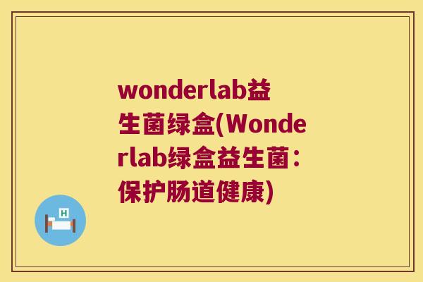 wonderlab益生菌绿盒(Wonderlab绿盒益生菌：保护肠道健康)