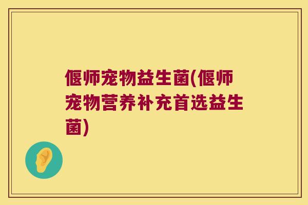 偃师宠物益生菌(偃师宠物营养补充首选益生菌)