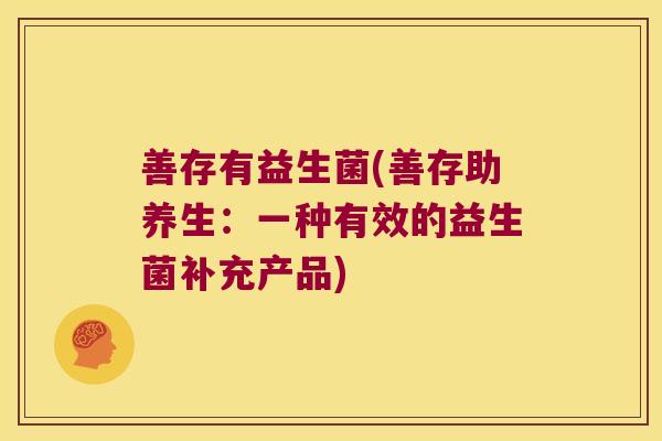 善存有益生菌(善存助养生：一种有效的益生菌补充产品)