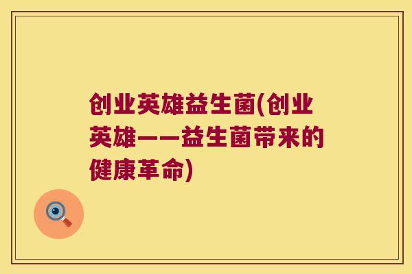 创业英雄益生菌(创业英雄——益生菌带来的健康革命)