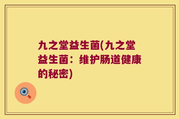 九之堂益生菌(九之堂益生菌：维护肠道健康的秘密)