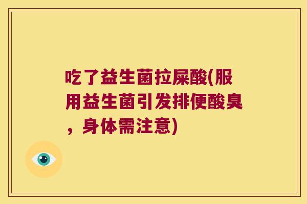 吃了益生菌拉屎酸(服用益生菌引发排便酸臭，身体需注意)