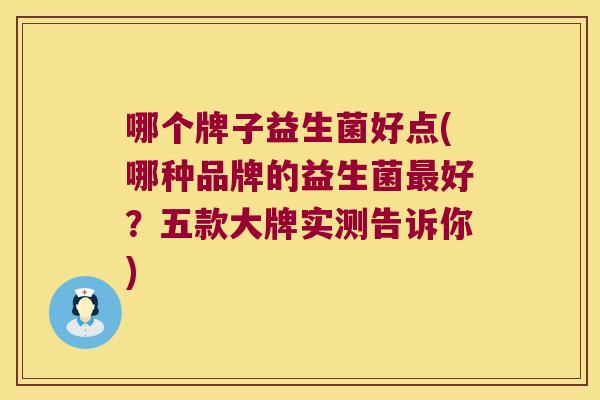 哪个牌子益生菌好点(哪种品牌的益生菌最好？五款大牌实测告诉你)