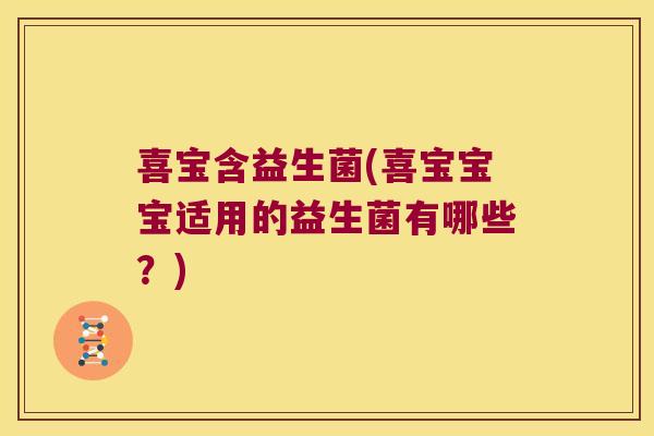 喜宝含益生菌(喜宝宝宝适用的益生菌有哪些？)
