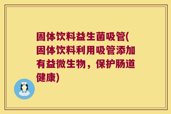 固体饮料益生菌吸管(固体饮料利用吸管添加有益微生物，保护肠道健康)