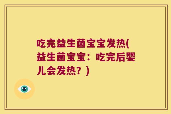 吃完益生菌宝宝发热(益生菌宝宝:吃完后婴儿会发热?) 吃完益生菌宝宝发热(益生菌宝宝:吃完后婴儿会发热?)