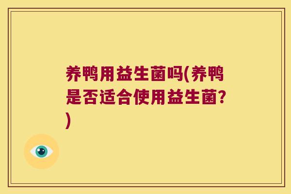 养鸭用益生菌吗(养鸭是否适合使用益生菌？)